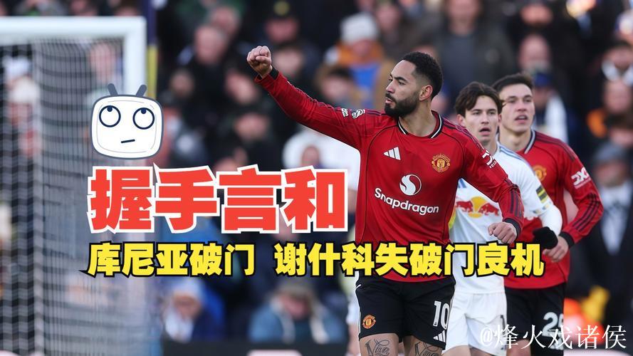 英超-库尼亚破门舍什科失良机 曼联1-1利兹联握手言和 英超-库尼亚破门舍什科失良机 曼联1-1利兹联握手言和